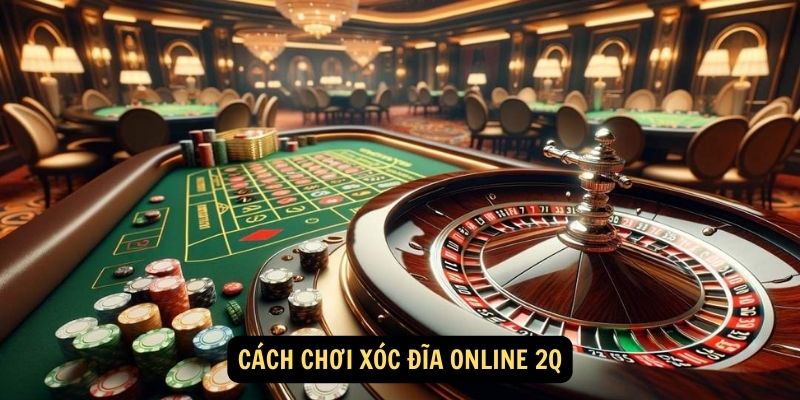 Xóc đĩa online 2Q - Trò Chơi Giải Trí Ăn Tiền Siêu Hấp Dẫn 7 Cách chơi Xóc đĩa online 2Q