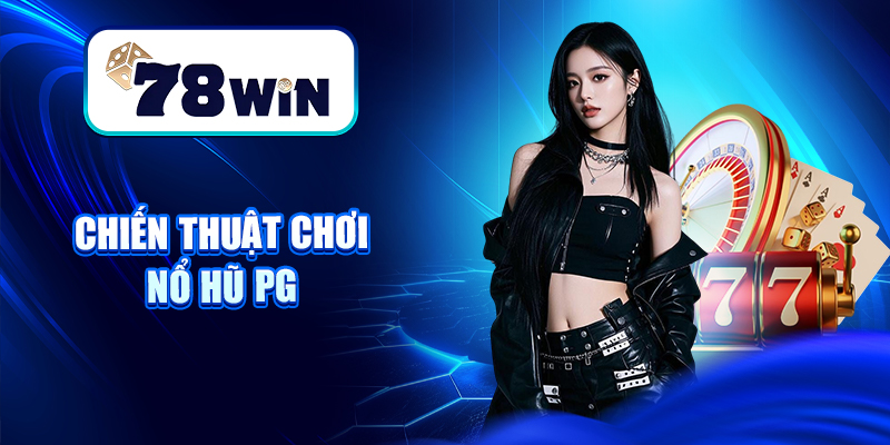 Khám Phá Nổ Hũ PG – Slot 3D Cực Đẹp, Chạm Nhẹ Là Nổ 7 Chiến thuật chơi Nổ hũ PG