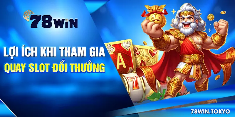 Quay Slot Đổi Thưởng - Trò Chơi Cá Cược Trực Tuyến 2025 8 Lợi Ích Khi Tham Gia Quay Slot Đổi Thưởng