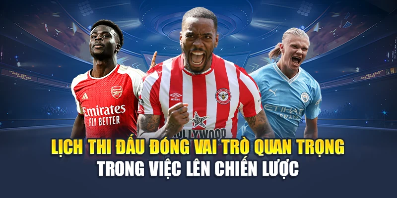 Lịch thi đấu đóng vai trò quan trọng trong việc lên chiến lược